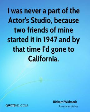 Richard Widmark - I was never a part of the Actor's Studio, because ...