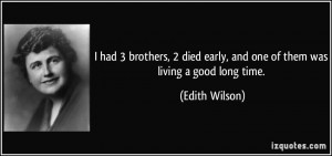... early, and one of them was living a good long time. - Edith Wilson