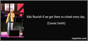 Kids flourish if we get them to school every day. - Connie Smith