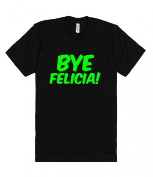 Bye Felicia! T-Shirt