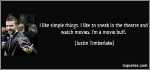 ... in the theatre and watch movies. I'm a movie buff. - Justin Timberlake