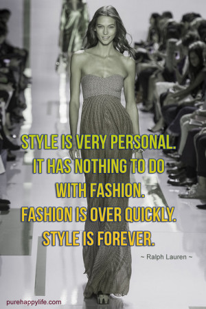 ... Quote: Style is very personal. It has nothing to do with fashion