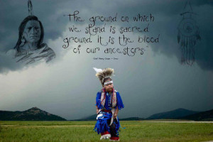 ... on which we stand is sacred ground. It is the blood of our ancestors