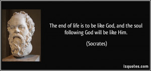 ... be like God, and the soul following God will be like Him. - Socrates