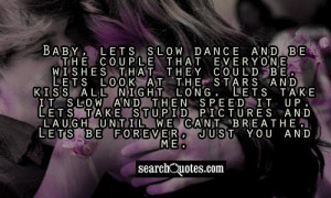 Baby, lets slow dance and be the couple that everyone wishes that they ...