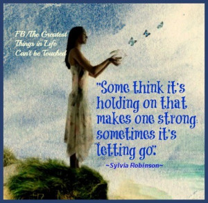 ... that makes one strong; sometimes it's letting go.