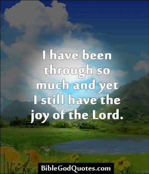Have Been Throught So Much And Yet I Still Have The Joy Of The Lord ...