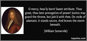 , heav'ly born! Sweet attribute. Thou great, thou best prerogative ...