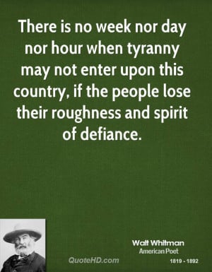 There is no week nor day nor hour when tyranny may not enter upon this ...