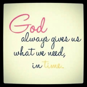 God Always Gives Us What We Need In Time - God Quote