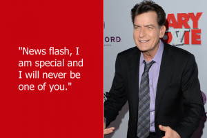 Charlie Sheen said this in one of his infamous rants. (No, not that ...