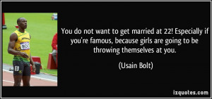 ... because girls are going to be throwing themselves at you. - Usain Bolt