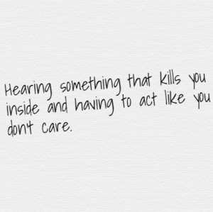 ... that kills you inside and having to act like you don t care # quotes