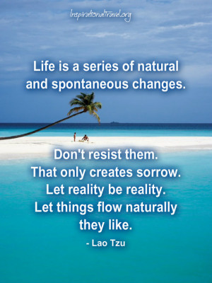 Life is a series of natural and spontaneous changes.