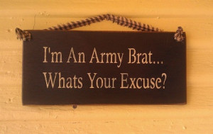 an Army Brat...what's your excuse military sign