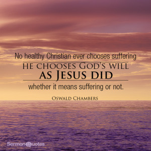 No healthy Christian ever chooses suffering; he chooses God’s will ...