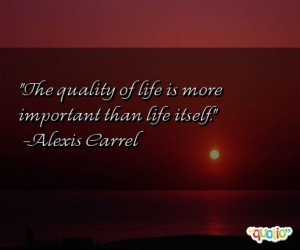 The quality of life is more important than life itself .