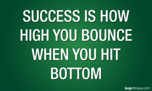 Success Is How High You Bounce When You Hit Bottom