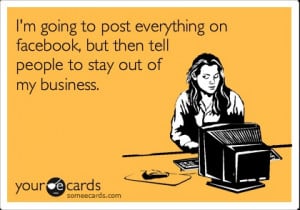 ... on facebook, but then tell people to stay out of my business
