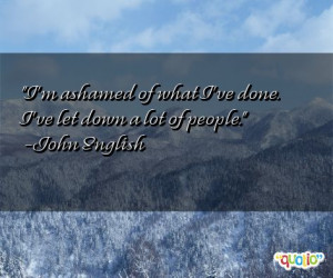 Ashamed Quotes http://www.famousquotesabout.com/quote/I_m-ashamed-of ...