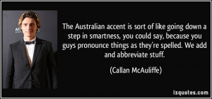 The Australian accent is sort of like going down a step in smartness ...