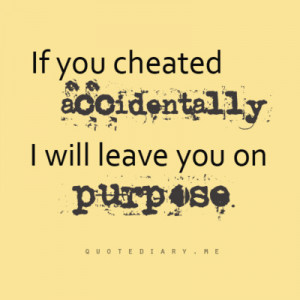 if you cheated accidentally; i will leave you on purpose