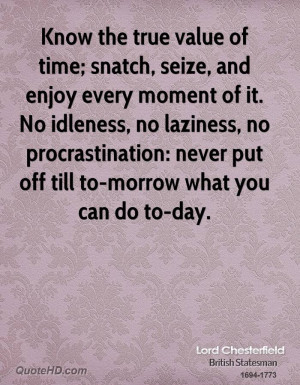 Know the true value of time; snatch, seize, and enjoy every moment of ...