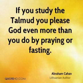 Abraham Cahan - If you study the Talmud you please God even more than ...