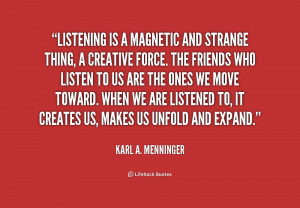 Listening is a magnetic and strange thing, a creative force. The ...