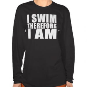 Funny Swimmers Quotes Jokes I Swim Therefore I am T-shirt