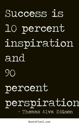 Quotes about success - Success is 10 percent inspiration and 90..