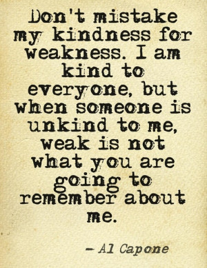 ... weakness i am kind to everyone but when someone is unkind to me weak