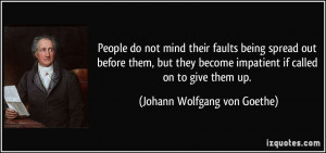 ... impatient if called on to give them up. - Johann Wolfgang von Goethe