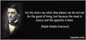 Let the stoics say what they please, we do not eat for the good of ...