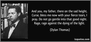 And you, my father, there on the sad height, Curse, bless me now with ...