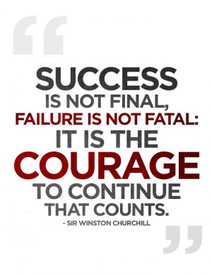 Success is not final, failure is not fatal; it is the courage to ...
