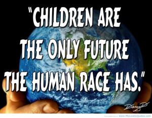 children-are-the-only-future-of-the-human-race-has-quote-love-quotes ...
