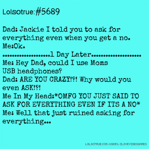 Lolsotrue:#5689 Dad: Jackie I told you to ask for everything even when ...