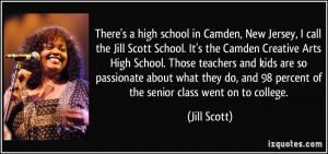 There's a high school in Camden, New Jersey, I call the Jill Scott ...