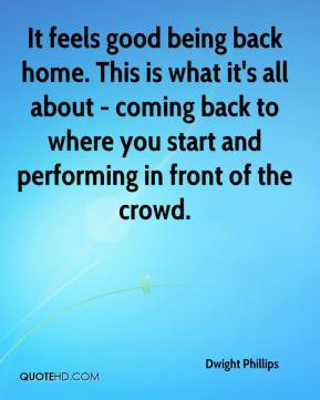 feels good being back home. This is what it's all about - coming back ...