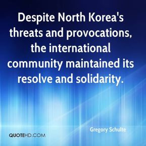 Gregory Schulte - Despite North Korea's threats and provocations, the ...