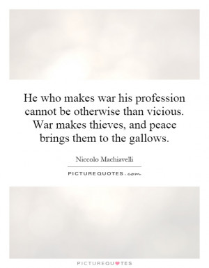 He who makes war his profession cannot be otherwise than vicious. War ...