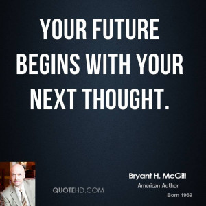 Your future begins with your next thought.