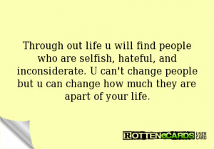 Through out life u will find people who are selfish, hateful, and ...