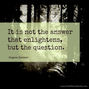 ... is not the answer that enlightens, but the question.