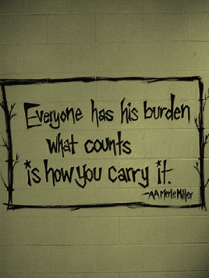 Everyone has His Burden What Counts Is How You Carry It ~ Life Quote
