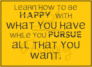 learn to be happy with what you have today