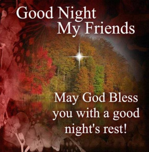 Good night my friends. May God Bless you with a good night's rest!