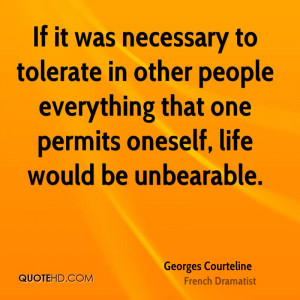 If it was necessary to tolerate in other people everything that one ...