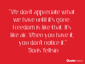 ... like air. When you have it, you don't notice it.” — Boris Yeltsin